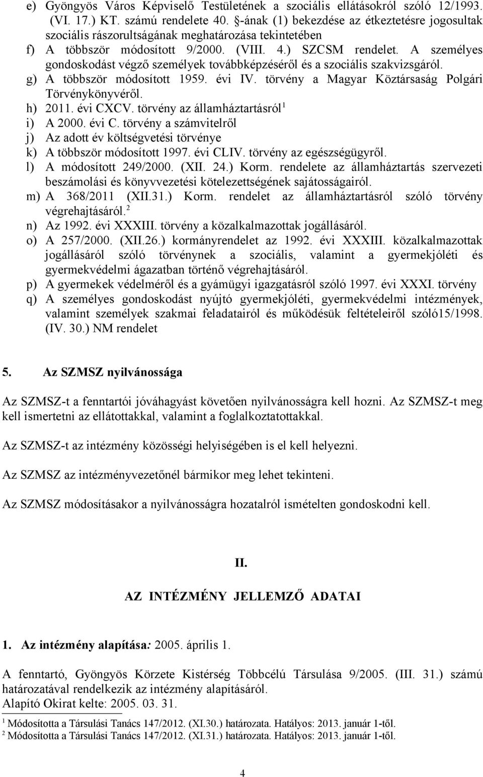 A személyes gondoskodást végző személyek továbbképzéséről és a szociális szakvizsgáról. g) A többször módosított 1959. évi IV. törvény a Magyar Köztársaság Polgári Törvénykönyvéről. h) 2011. évi CXCV.