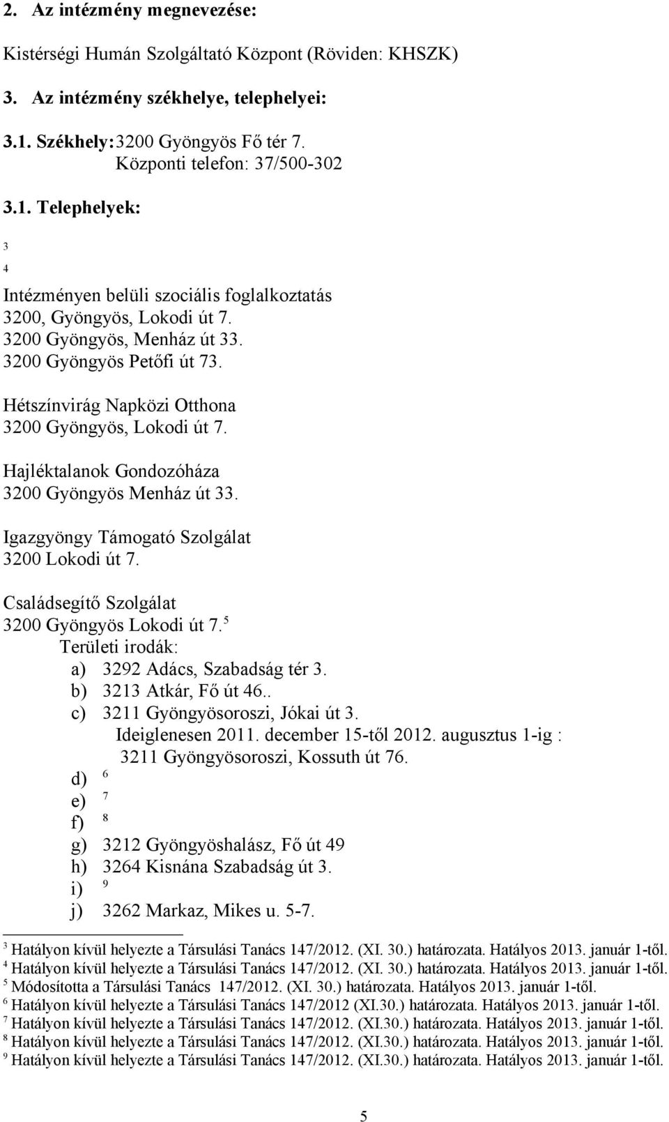 3200 Gyöngyös Petőfi út 73. Hétszínvirág Napközi Otthona 3200 Gyöngyös, Lokodi út 7. Hajléktalanok Gondozóháza 3200 Gyöngyös Menház út 33. Igazgyöngy Támogató Szolgálat 3200 Lokodi út 7.