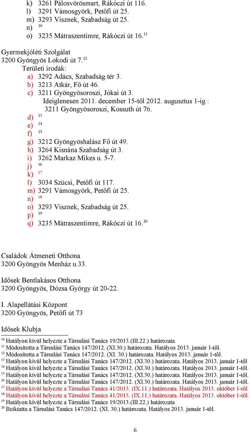 december 15-től 2012. augusztus 1-ig : 3211 Gyöngyösoroszi, Kossuth út 76. d) 13 e) 14 f) 15 g) 3212 Gyöngyöshalász Fő út 49. h) 3264 Kisnána Szabadság út 3. i) 3262 Markaz Mikes u. 5-7.