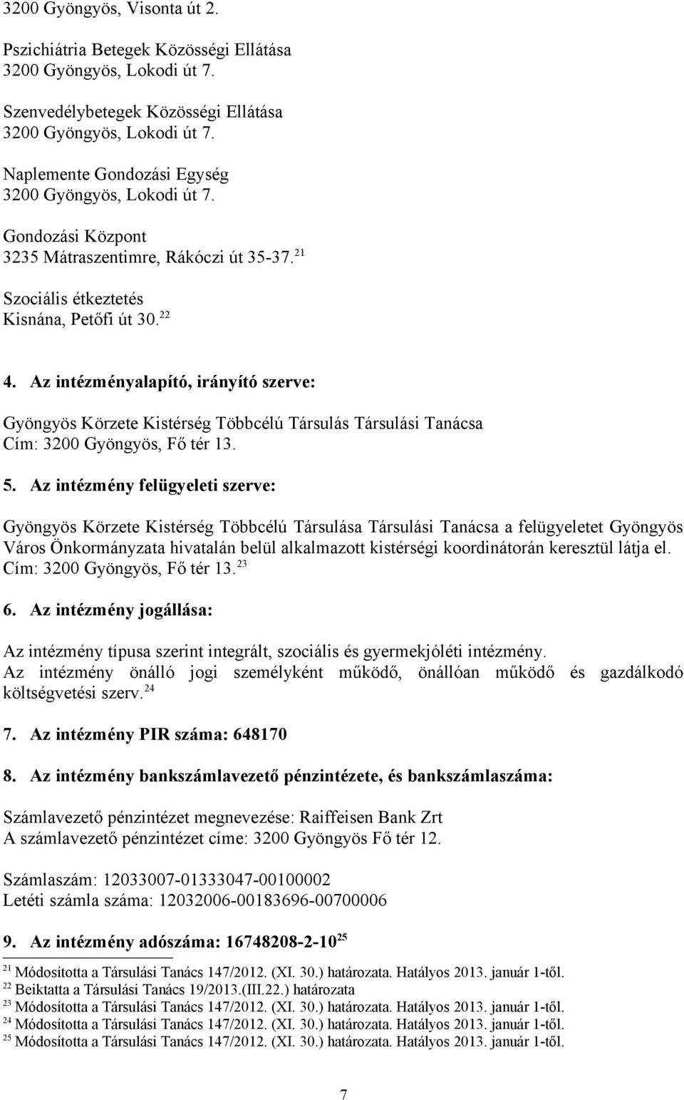 Az intézményalapító, irányító szerve: Gyöngyös Körzete Kistérség Többcélú Társulás Társulási Tanácsa Cím: 3200 Gyöngyös, Fő tér 13. 5.