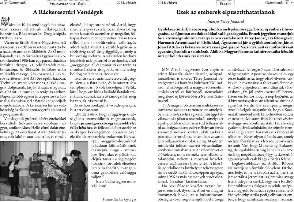 Az Õ munkájának, és a Református Egyháznak kö - szönhetõen 1986-ban egy parasztházban indult el drogos, kallódó fiatalok rehabilitációja, és többszöri költözés után mûködik ma egy új és korszerû, 1