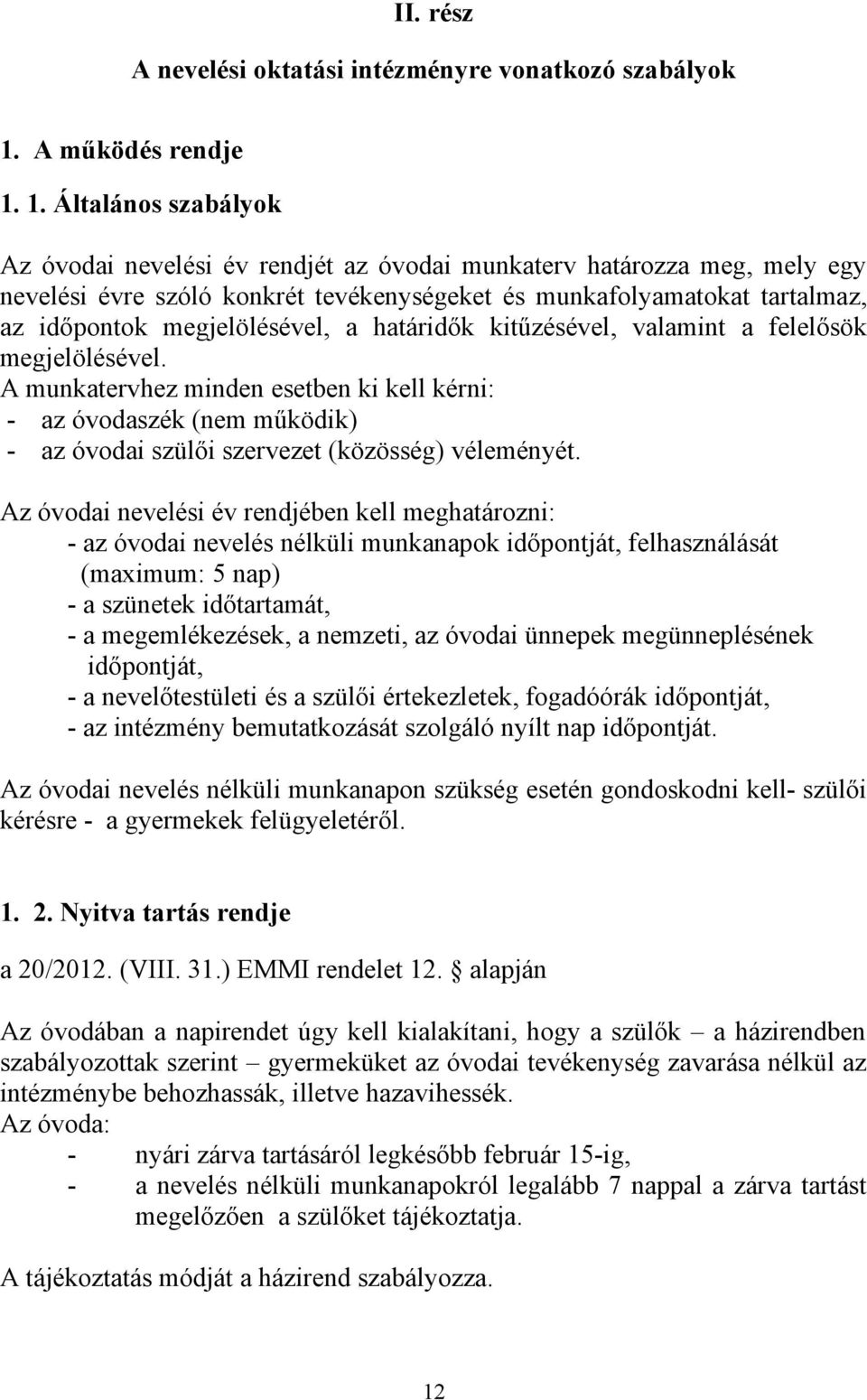 1. Általános szabályok Az óvodai nevelési év rendjét az óvodai munkaterv határozza meg, mely egy nevelési évre szóló konkrét tevékenységeket és munkafolyamatokat tartalmaz, az időpontok