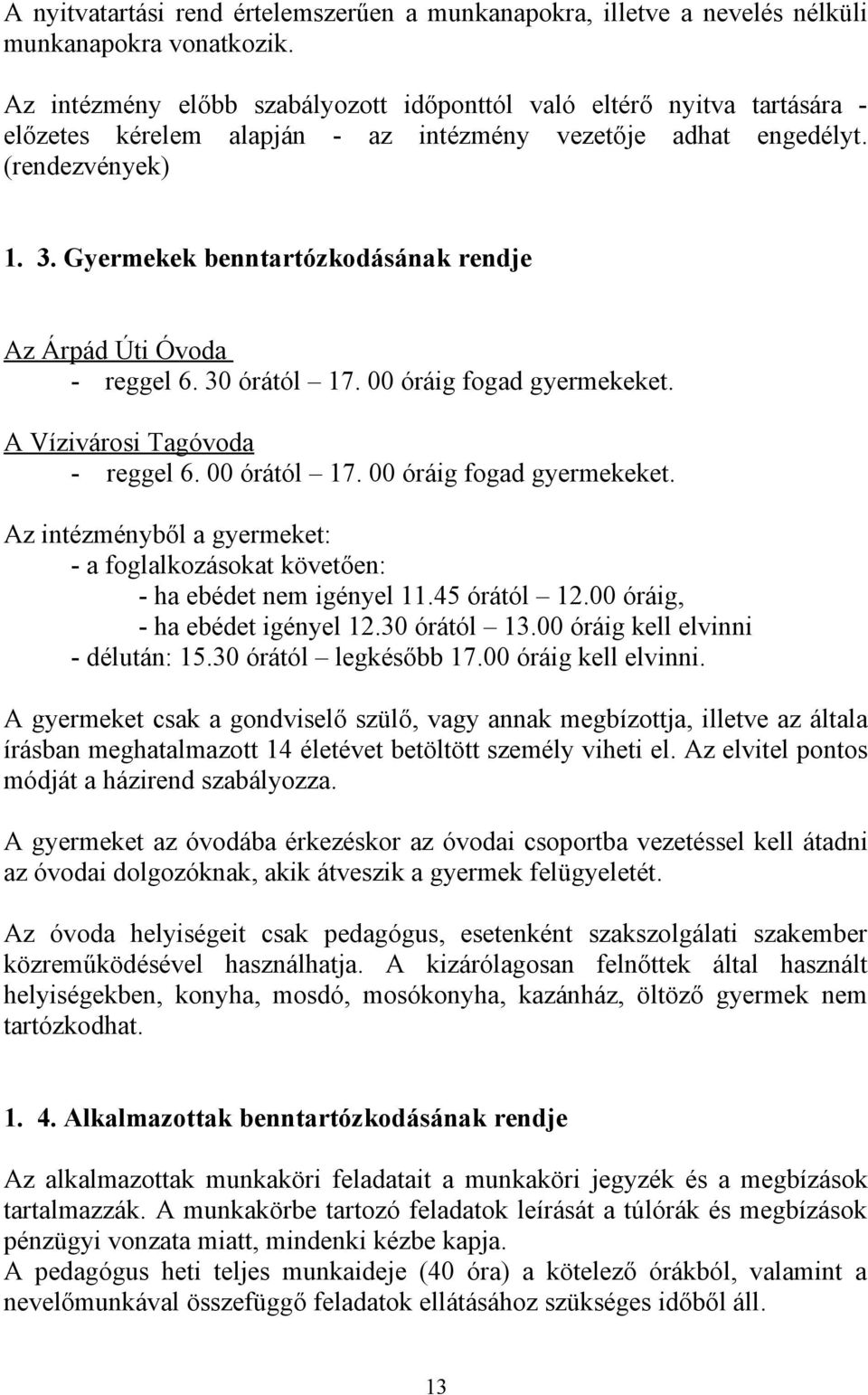 Gyermekek benntartózkodásának rendje Az Árpád Úti Óvoda - reggel 6. 30 órától 17. 00 óráig fogad gyermekeket. A Vízivárosi Tagóvoda - reggel 6. 00 órától 17. 00 óráig fogad gyermekeket. Az intézményből a gyermeket: - a foglalkozásokat követően: - ha ebédet nem igényel 11.