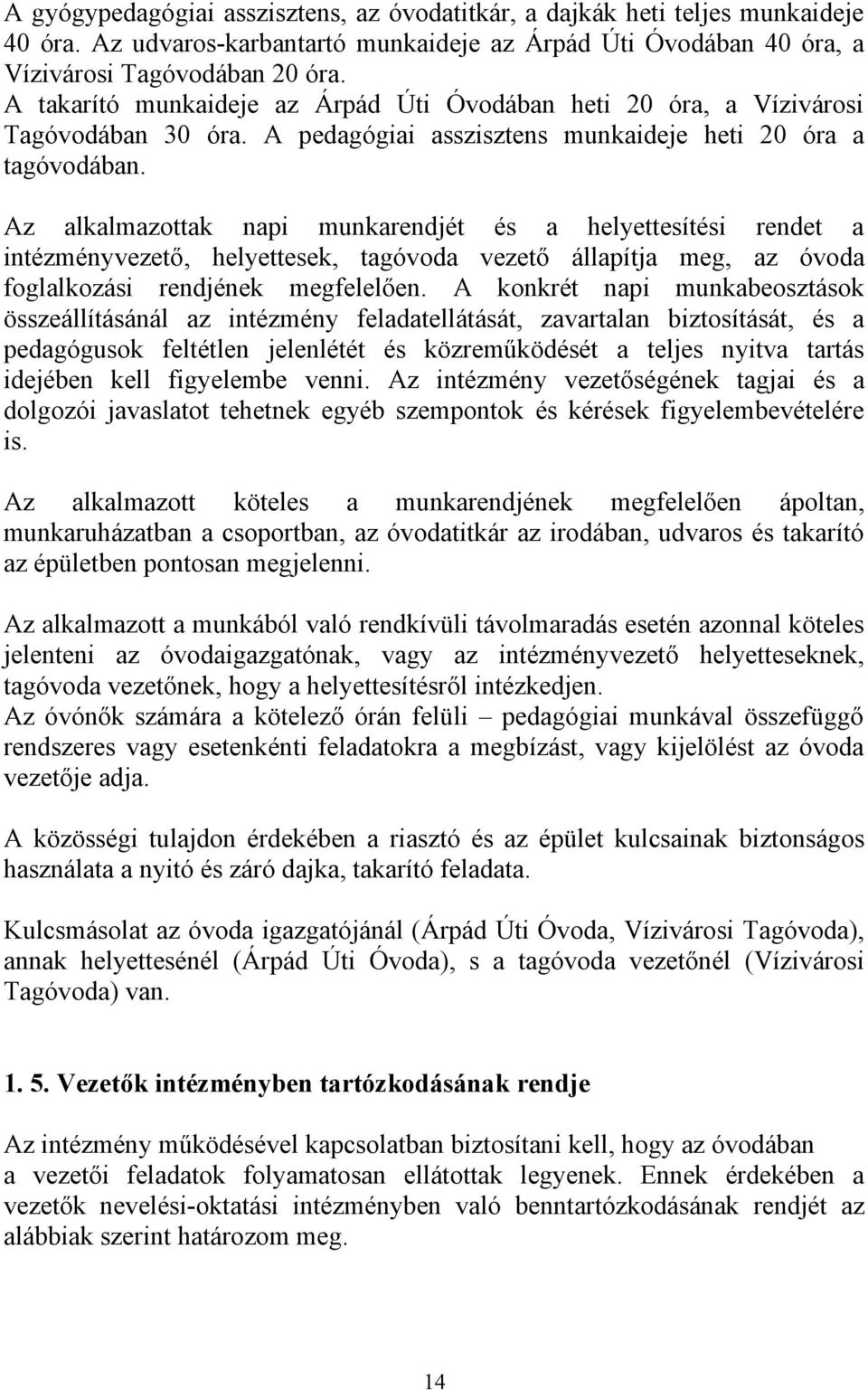 Az alkalmazottak napi munkarendjét és a helyettesítési rendet a intézményvezető, helyettesek, tagóvoda vezető állapítja meg, az óvoda foglalkozási rendjének megfelelően.