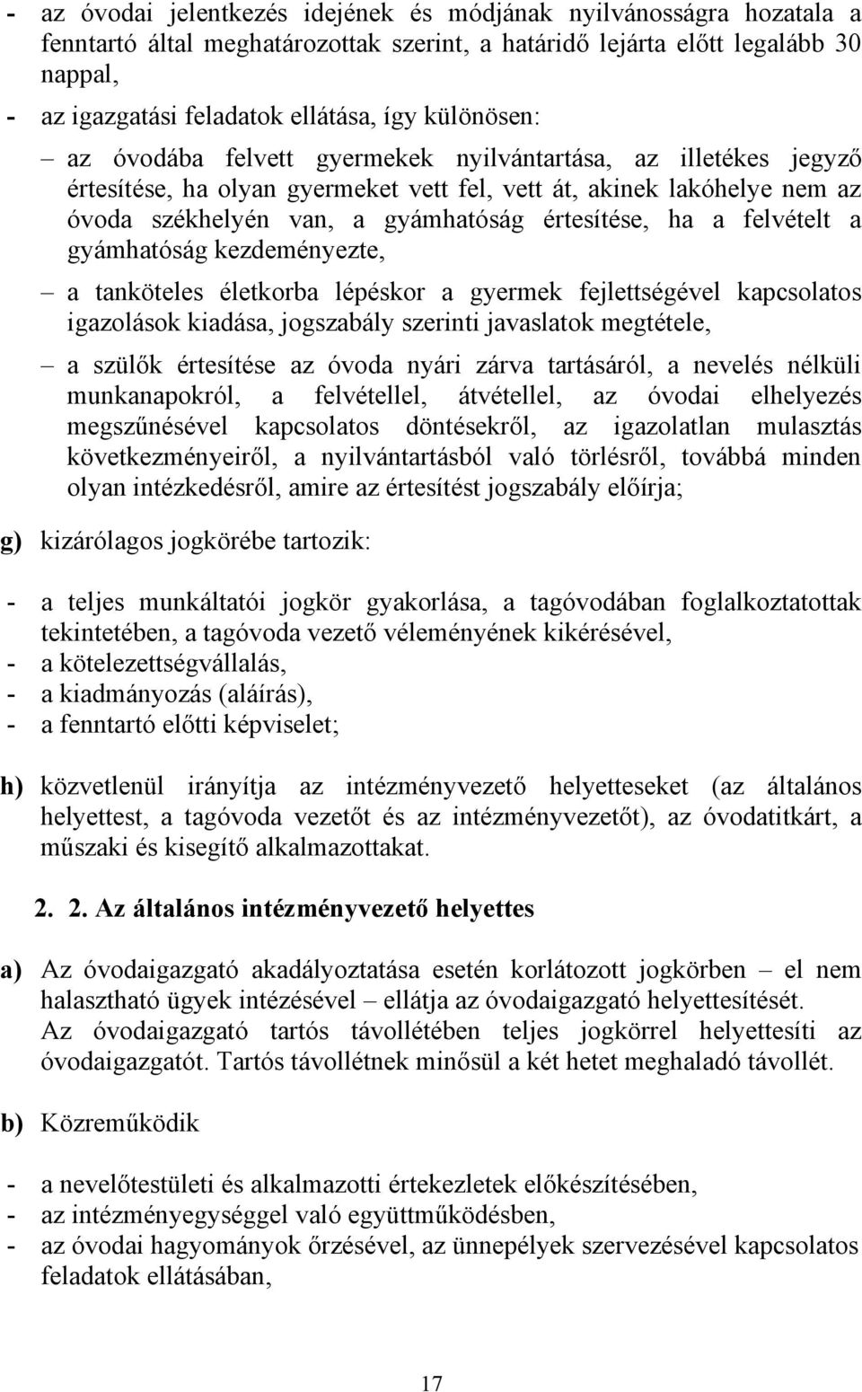 ha a felvételt a gyámhatóság kezdeményezte, a tanköteles életkorba lépéskor a gyermek fejlettségével kapcsolatos igazolások kiadása, jogszabály szerinti javaslatok megtétele, a szülők értesítése az