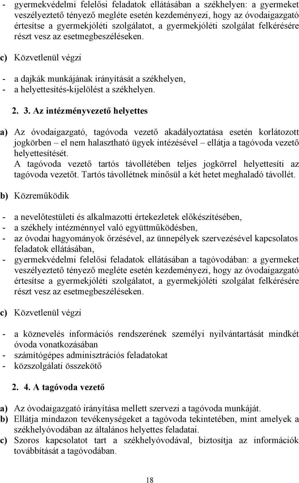 Az intézményvezető helyettes a) Az óvodaigazgató, tagóvoda vezető akadályoztatása esetén korlátozott jogkörben el nem halasztható ügyek intézésével ellátja a tagóvoda vezető helyettesítését.