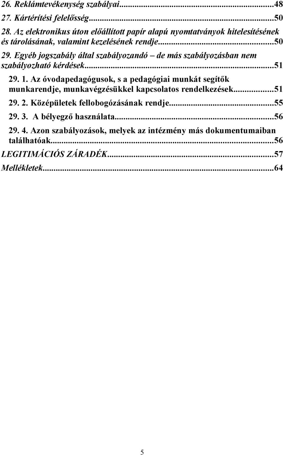 Egyéb jogszabály által szabályozandó de más szabályozásban nem szabályozható kérdések...51 29. 1.