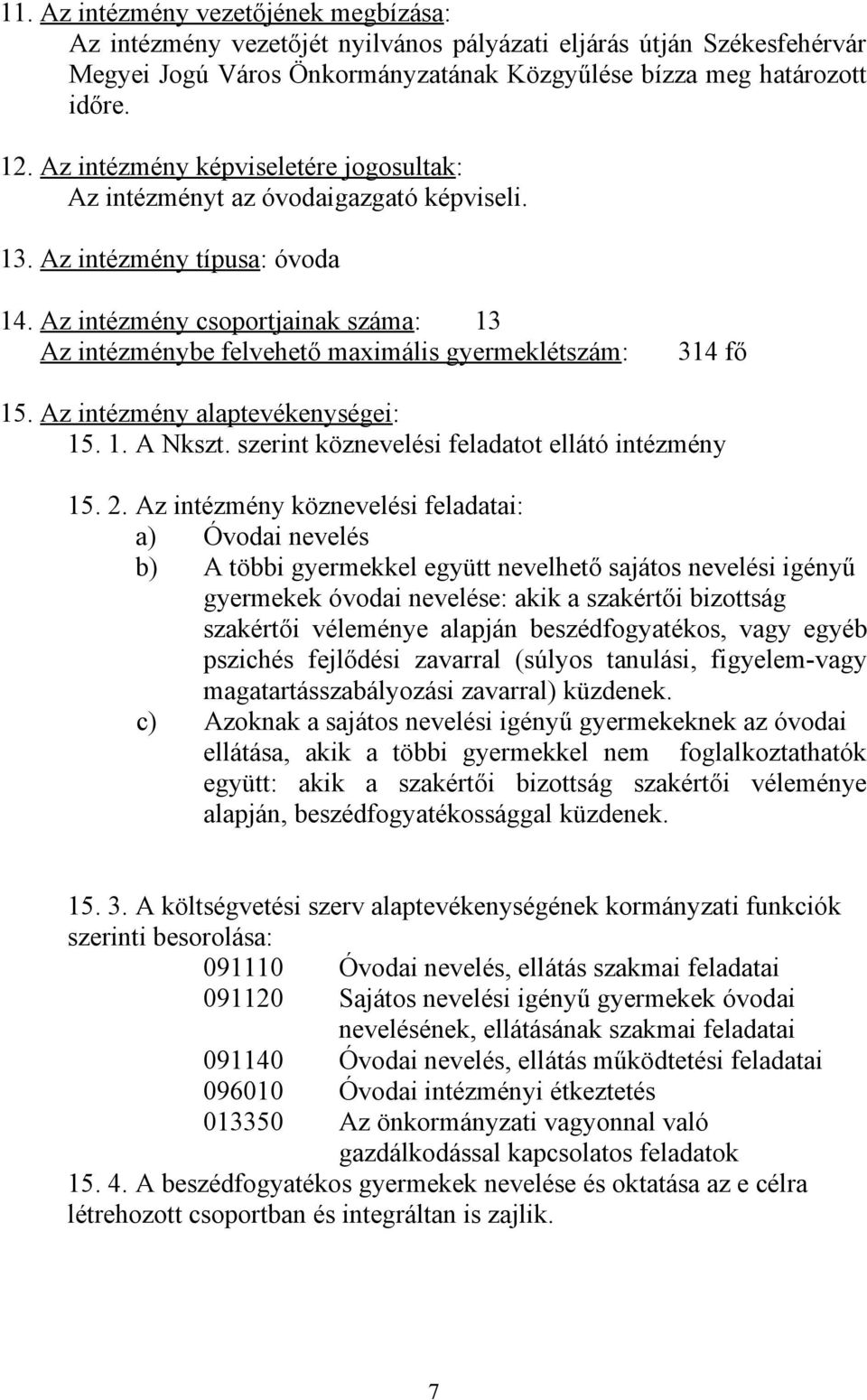 Az intézmény csoportjainak száma: 13 Az intézménybe felvehető maximális gyermeklétszám: 314 fő 15. Az intézmény alaptevékenységei: 15. 1. A Nkszt. szerint köznevelési feladatot ellátó intézmény 15. 2.