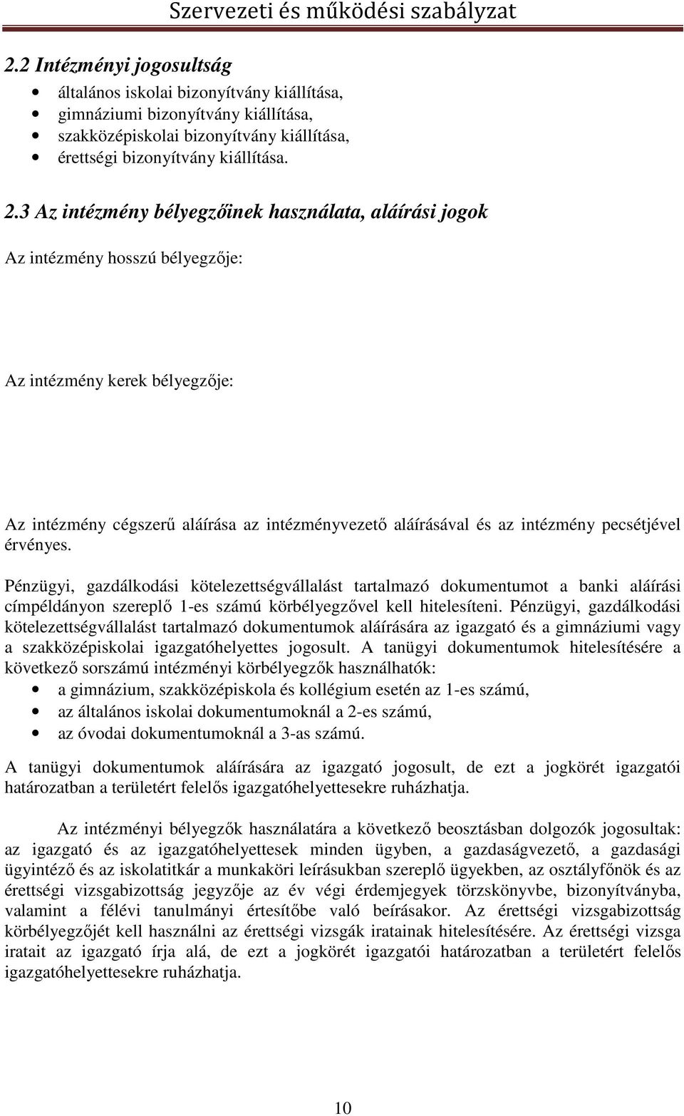 pecsétjével érvényes. Pénzügyi, gazdálkodási kötelezettségvállalást tartalmazó dokumentumot a banki aláírási címpéldányon szereplő 1-es számú körbélyegzővel kell hitelesíteni.