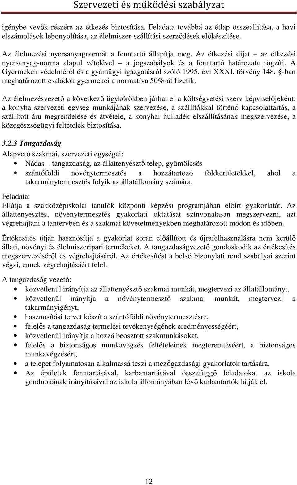 A Gyermekek védelméről és a gyámügyi igazgatásról szóló 1995. évi XXXI. törvény 148. -ban meghatározott családok gyermekei a normatíva 50%-át fizetik.