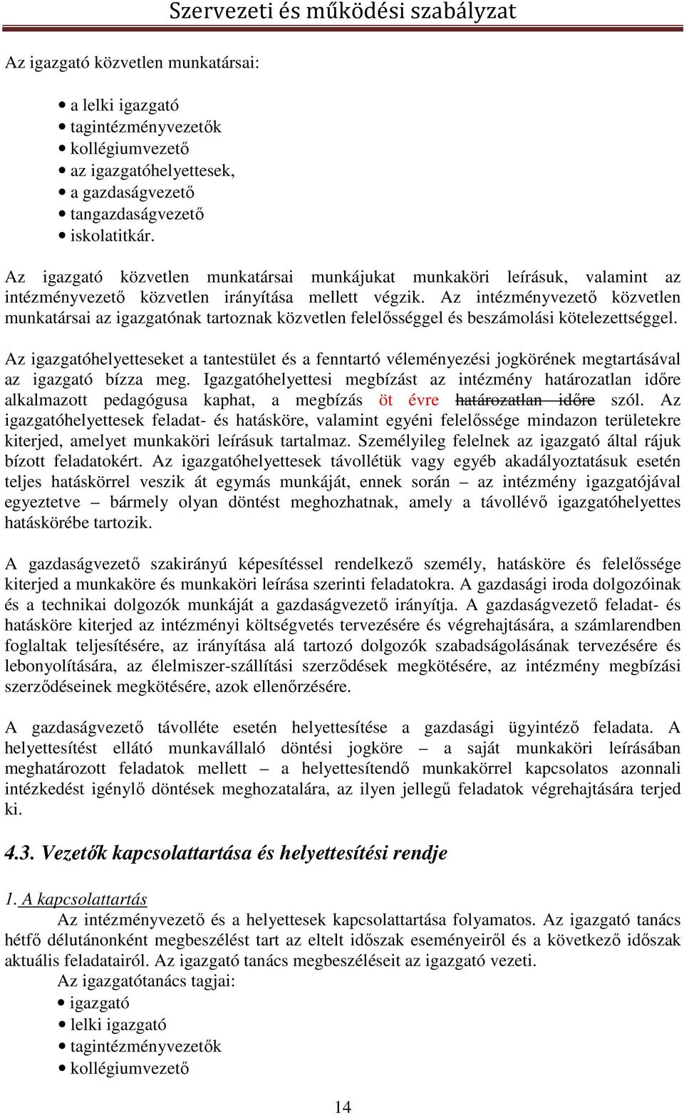 Az intézményvezető közvetlen munkatársai az igazgatónak tartoznak közvetlen felelősséggel és beszámolási kötelezettséggel.