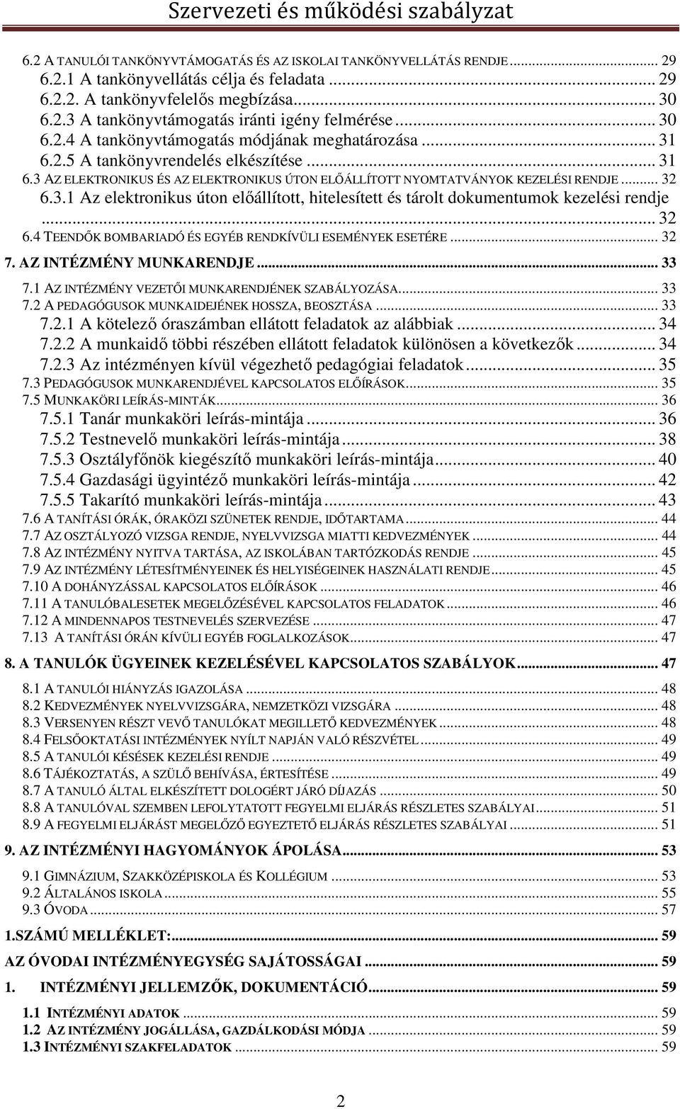 .. 32 6.4 TEENDŐK BOMBARIADÓ ÉS EGYÉB RENDKÍVÜLI ESEMÉNYEK ESETÉRE... 32 7. AZ INTÉZMÉNY MUNKARENDJE... 33 7.1 AZ INTÉZMÉNY VEZETŐI MUNKARENDJÉNEK SZABÁLYOZÁSA... 33 7.2 A PEDAGÓGUSOK MUNKAIDEJÉNEK HOSSZA, BEOSZTÁSA.