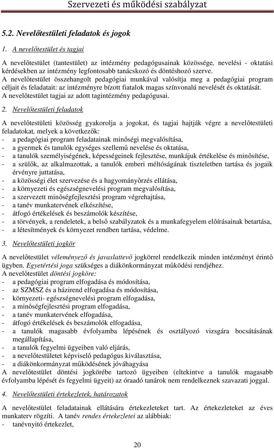 A nevelőtestület összehangolt pedagógiai munkával valósítja meg a pedagógiai program céljait és feladatait: az intézményre bízott fiatalok magas színvonalú nevelését és oktatását.