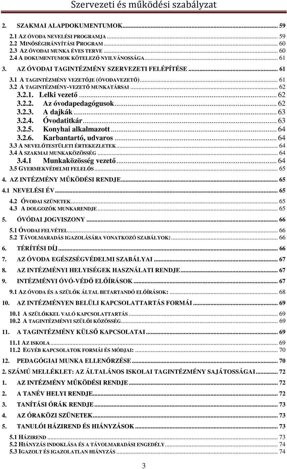 .. 62 3.2.3. A dajkák... 63 3.2.4. Óvodatitkár... 63 3.2.5. Konyhai alkalmazott... 64 3.2.6. Karbantartó, udvaros... 64 3.3 A NEVELŐTESTÜLETI ÉRTEKEZLETEK... 64 3.4 A SZAKMAI MUNKAKÖZÖSSÉG... 64 3.4.1 Munkaközösség vezető.