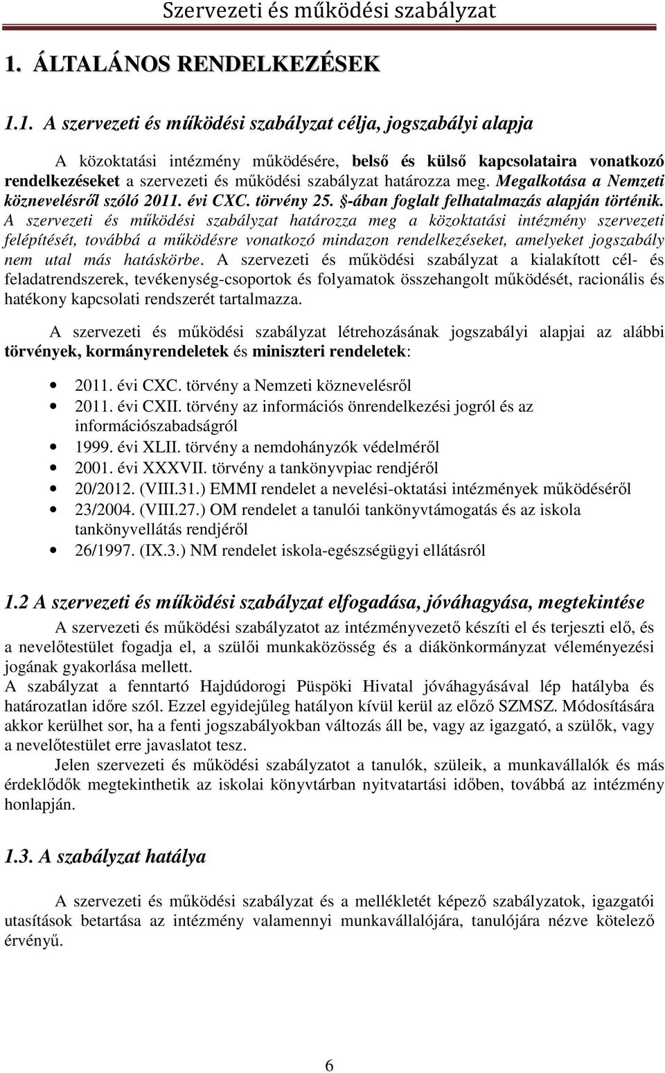 A szervezeti és működési szabályzat határozza meg a közoktatási intézmény szervezeti felépítését, továbbá a működésre vonatkozó mindazon rendelkezéseket, amelyeket jogszabály nem utal más hatáskörbe.