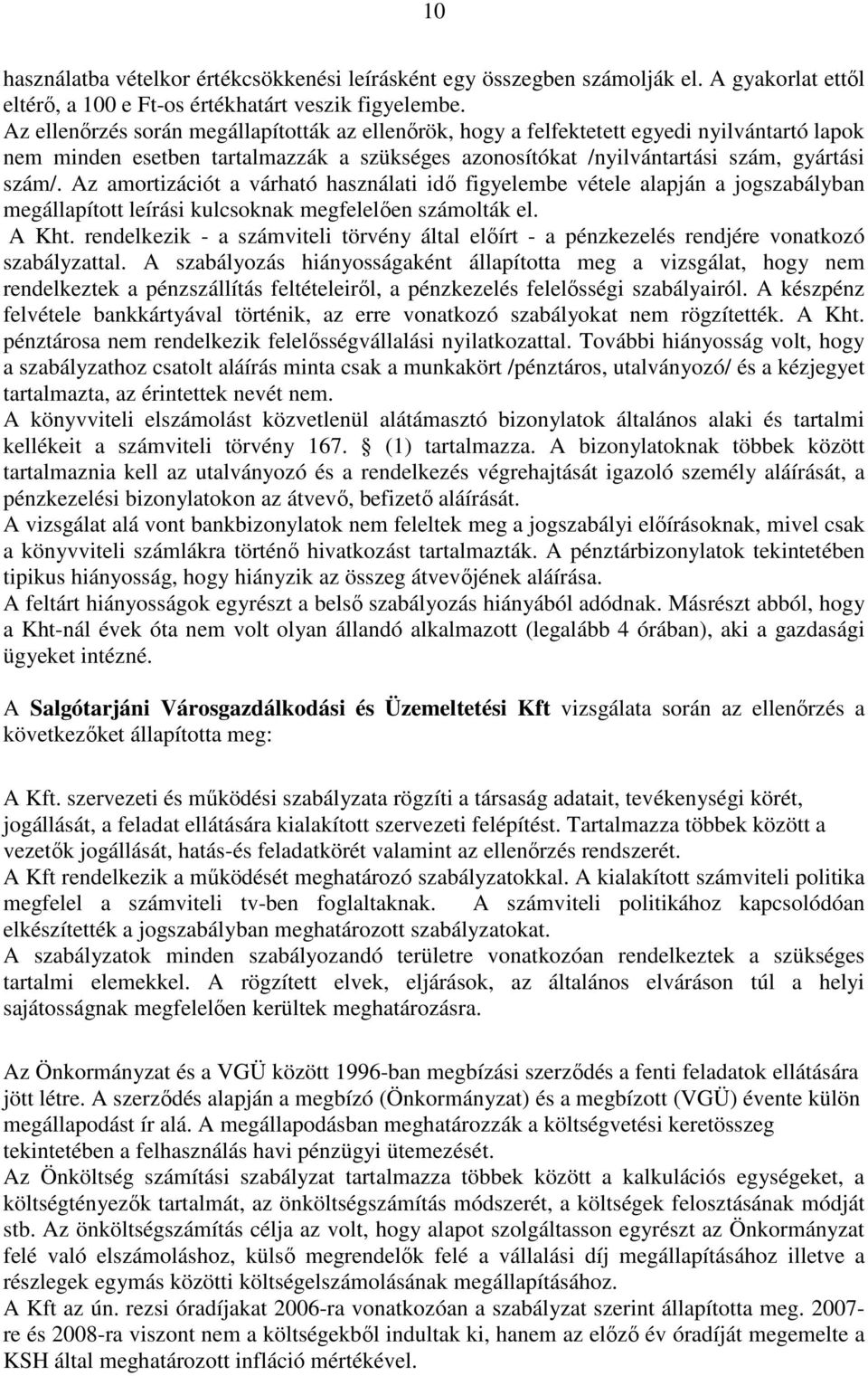 Az amortizációt a várható használati idı figyelembe vétele alapján a jogszabályban megállapított leírási kulcsoknak megfelelıen számolták el. A Kht.