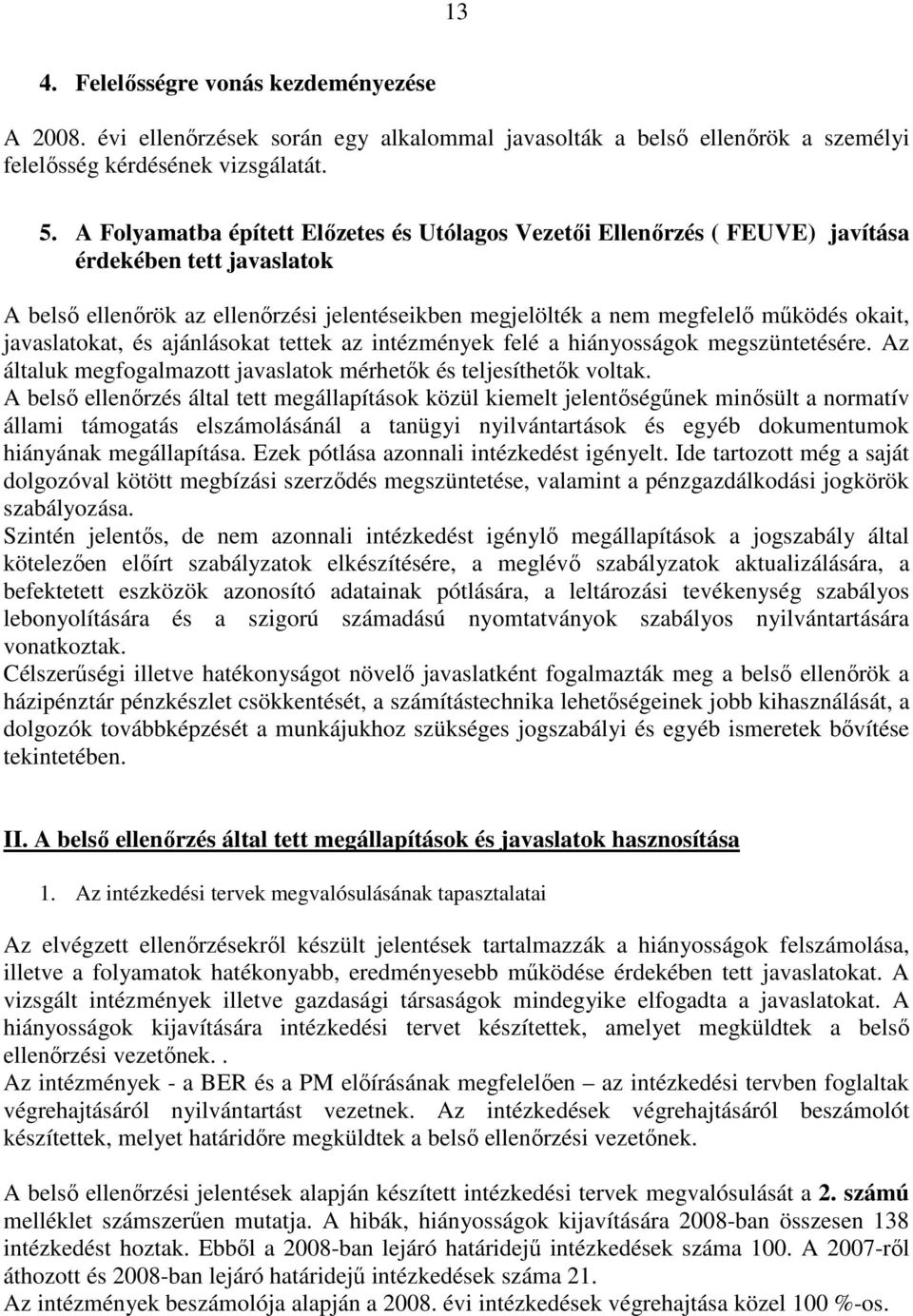 javaslatokat, és ajánlásokat tettek az intézmények felé a hiányosságok megszüntetésére. Az általuk megfogalmazott javaslatok mérhetık és teljesíthetık voltak.