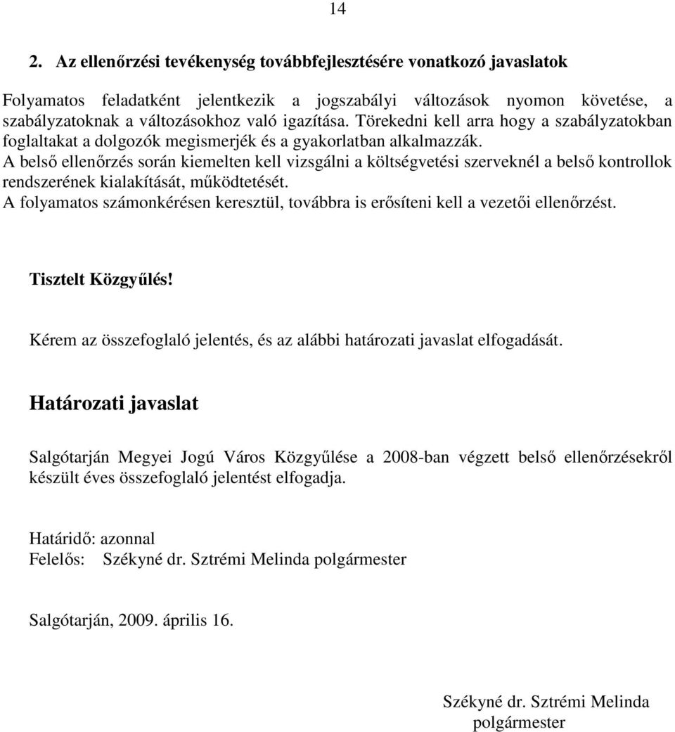 A belsı ellenırzés során kiemelten kell vizsgálni a költségvetési szerveknél a belsı kontrollok rendszerének kialakítását, mőködtetését.