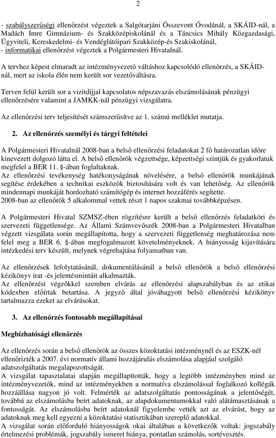 A tervhez képest elmaradt az intézményvezetı váltáshoz kapcsolódó ellenırzés, a SKÁIDnál, mert az iskola élén nem került sor vezetıváltásra.