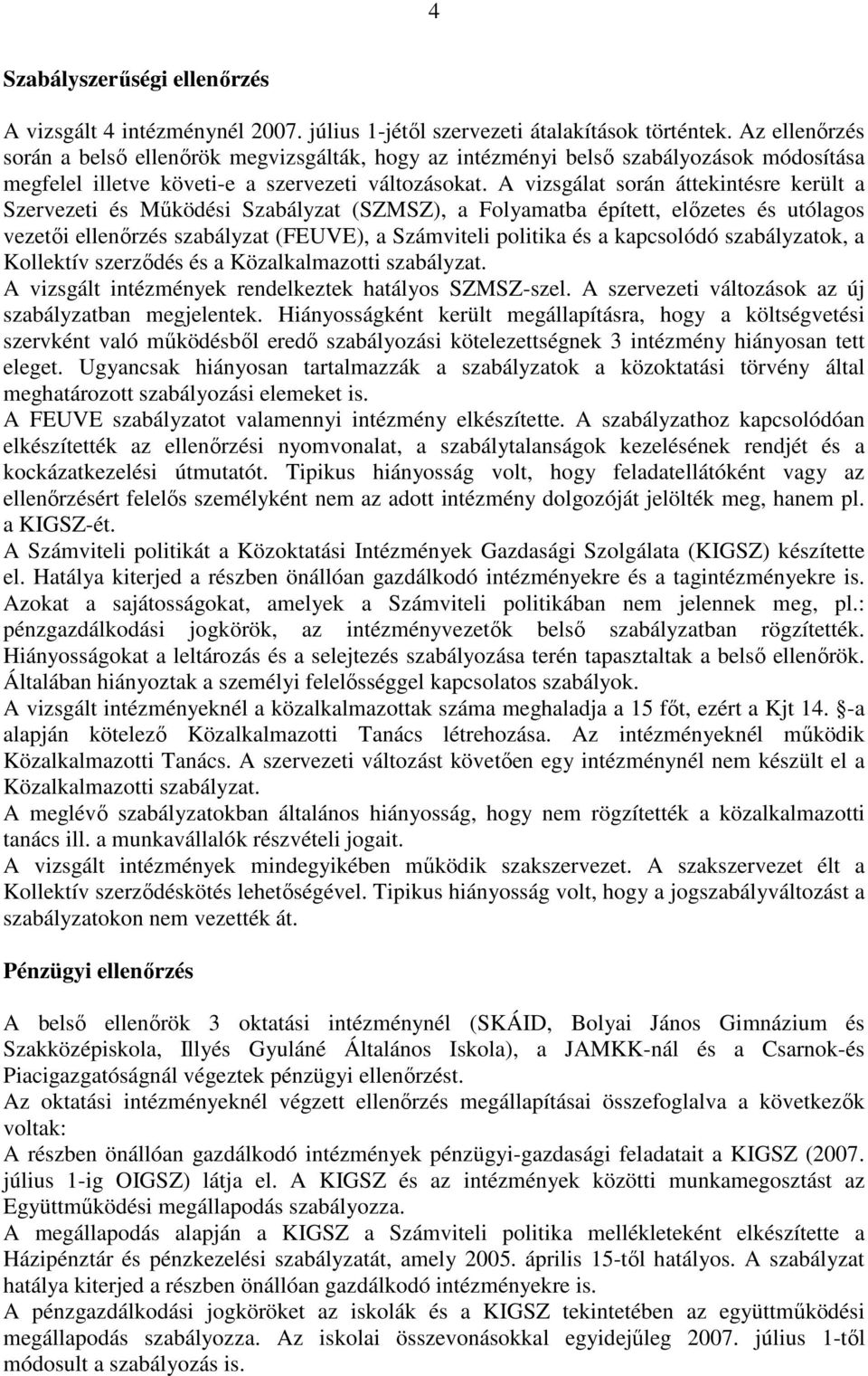 A vizsgálat során áttekintésre került a Szervezeti és Mőködési Szabályzat (SZMSZ), a Folyamatba épített, elızetes és utólagos vezetıi ellenırzés szabályzat (FEUVE), a Számviteli politika és a