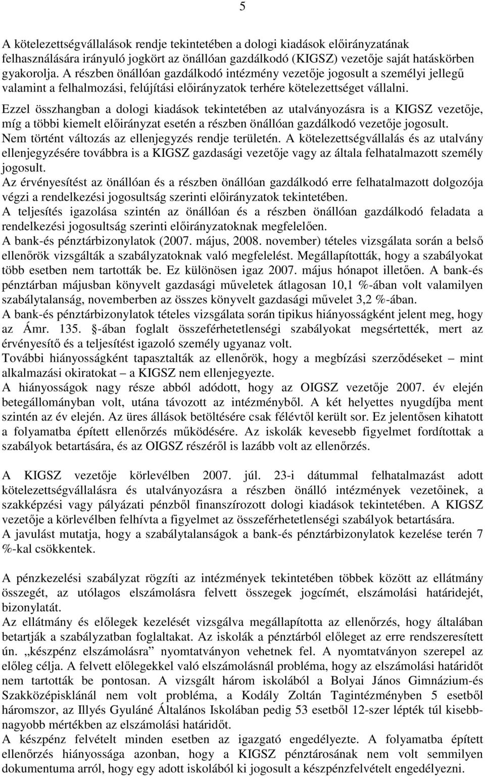 Ezzel összhangban a dologi kiadások tekintetében az utalványozásra is a KIGSZ vezetıje, míg a többi kiemelt elıirányzat esetén a részben önállóan gazdálkodó vezetıje jogosult.