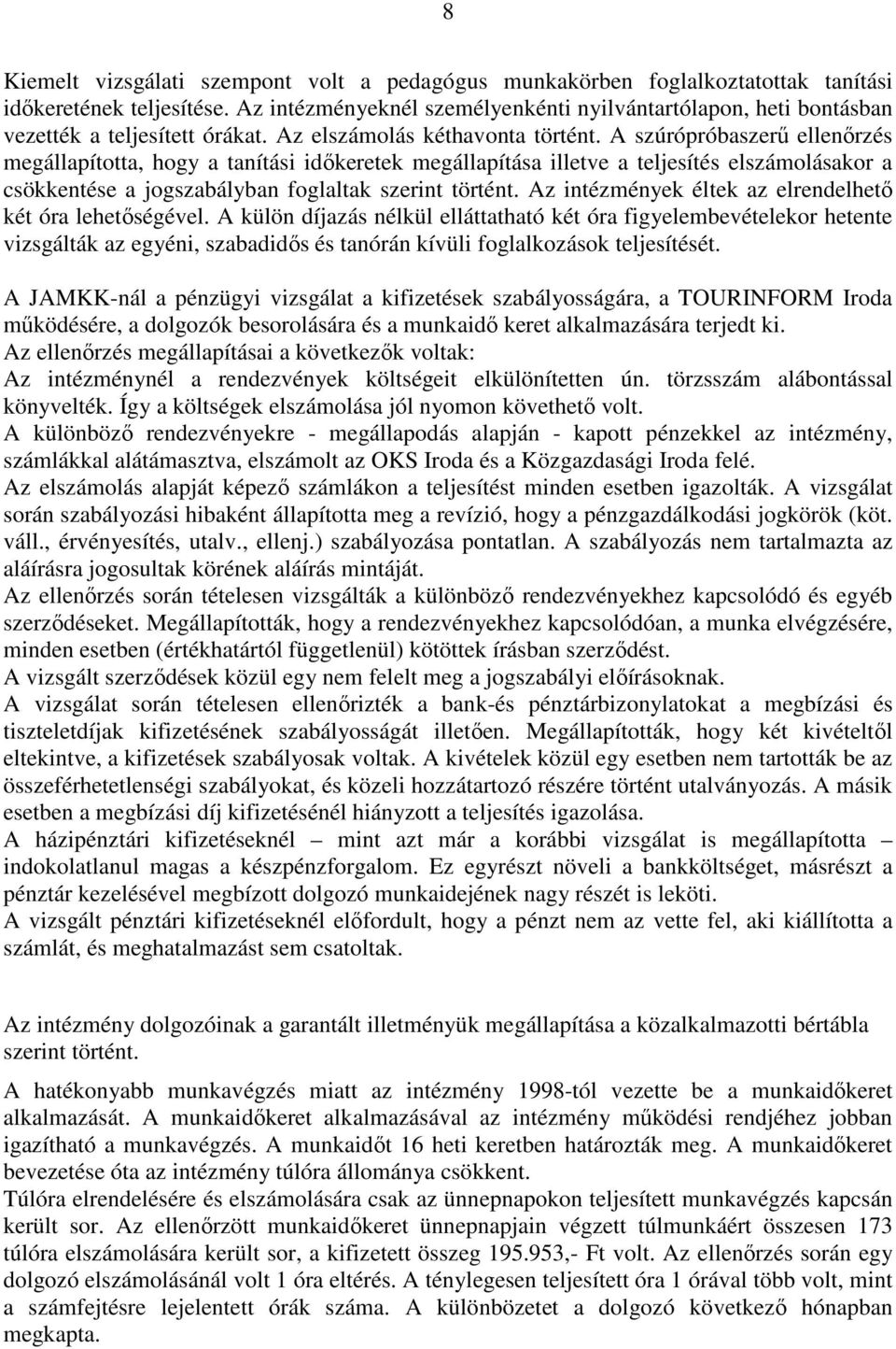 A szúrópróbaszerő ellenırzés megállapította, hogy a tanítási idıkeretek megállapítása illetve a teljesítés elszámolásakor a csökkentése a jogszabályban foglaltak szerint történt.