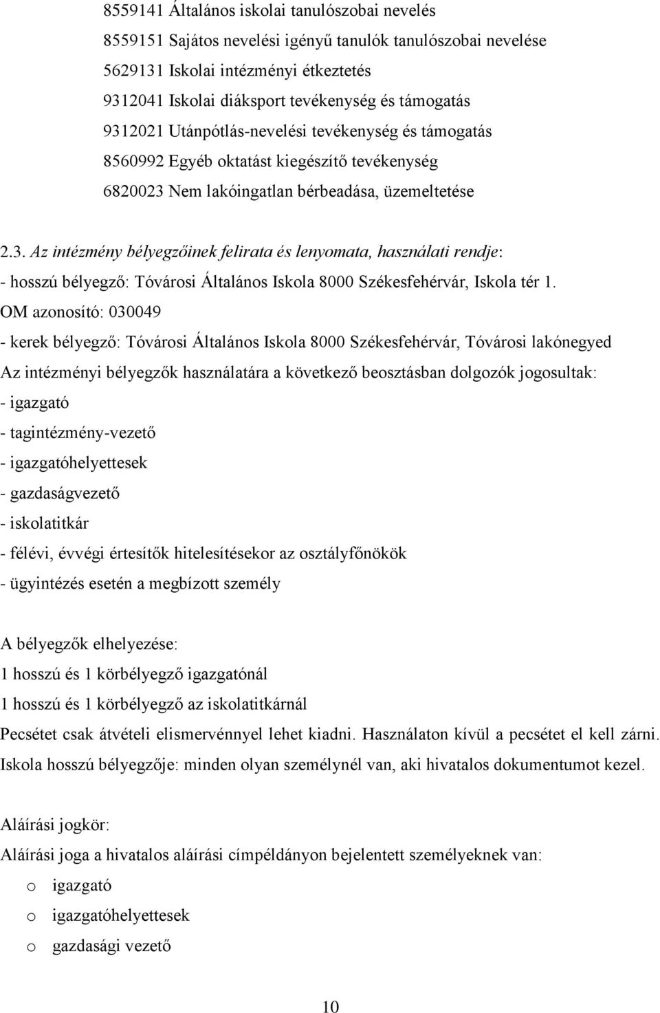 OM azonosító: 030049 - kerek bélyegző: Tóvárosi Általános Iskola 8000 Székesfehérvár, Tóvárosi lakónegyed Az intézményi bélyegzők használatára a következő beosztásban dolgozók jogosultak: - igazgató