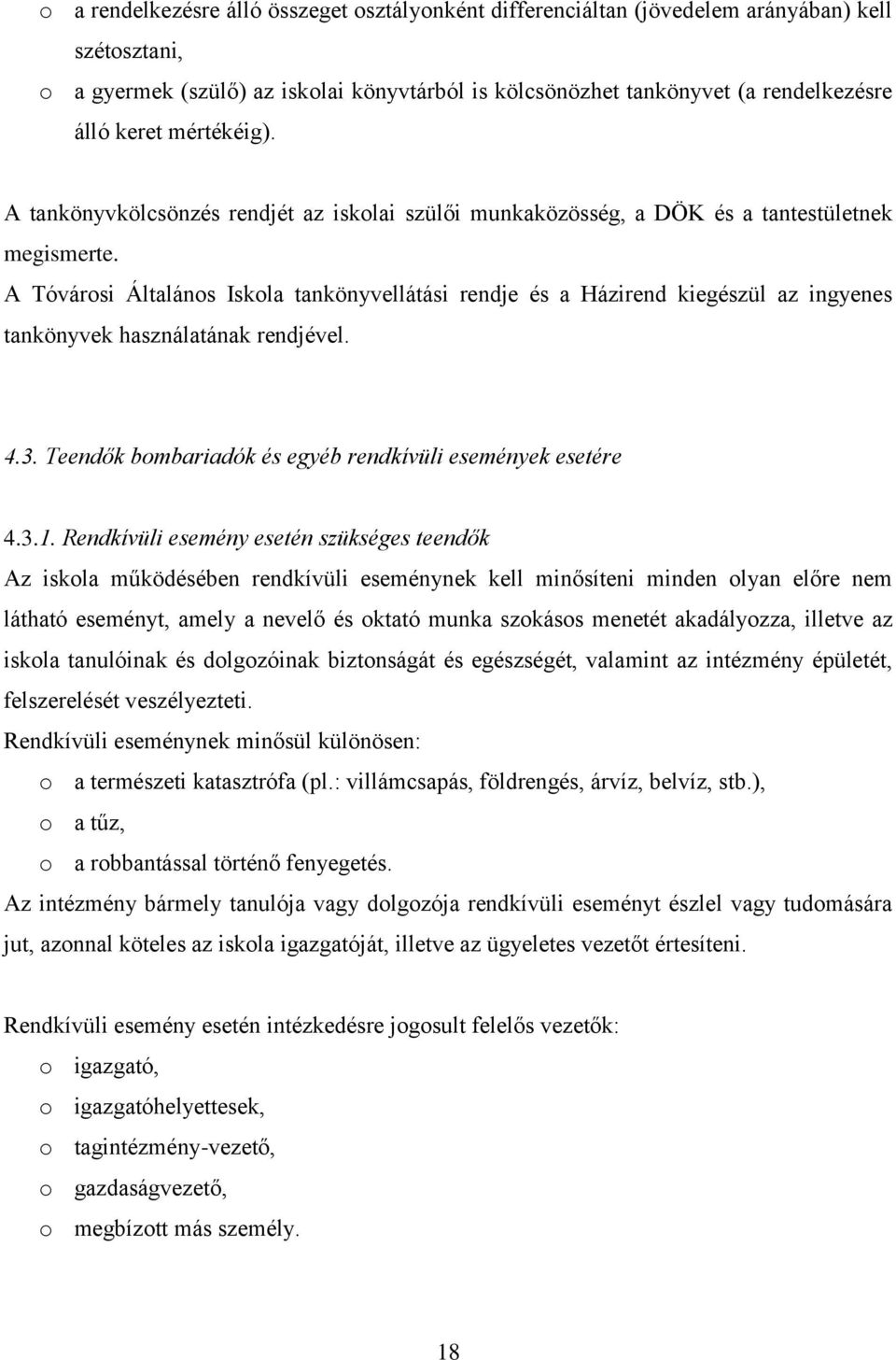 A Tóvárosi Általános Iskola tankönyvellátási rendje és a Házirend kiegészül az ingyenes tankönyvek használatának rendjével. 4.3. Teendők bombariadók és egyéb rendkívüli események esetére 4.3.1.