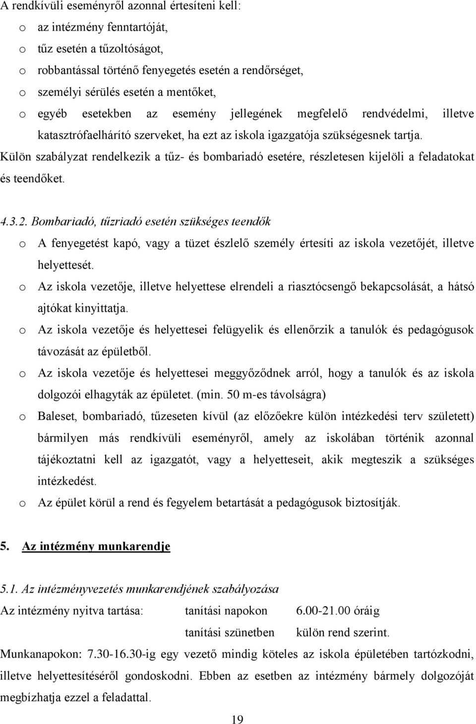 Külön szabályzat rendelkezik a tűz- és bombariadó esetére, részletesen kijelöli a feladatokat és teendőket. 4.3.2.