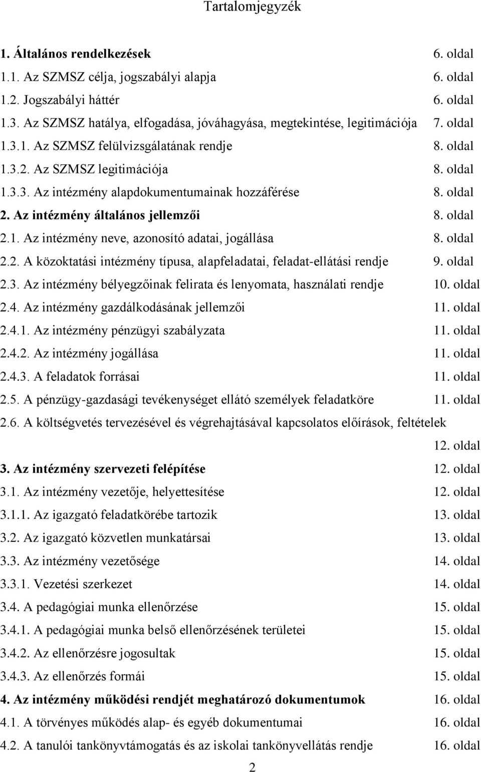 oldal 2. Az intézmény általános jellemzői 8. oldal 2.1. Az intézmény neve, azonosító adatai, jogállása 8. oldal 2.2. A közoktatási intézmény típusa, alapfeladatai, feladat-ellátási rendje 9. oldal 2.3.