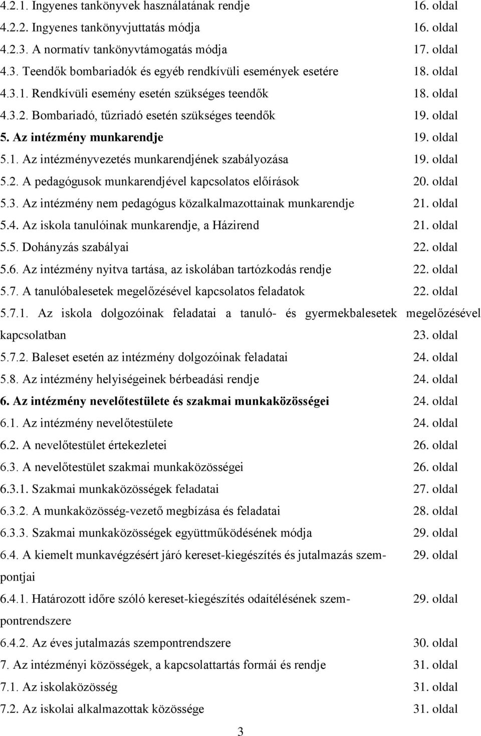 oldal 5.2. A pedagógusok munkarendjével kapcsolatos előírások 20. oldal 5.3. Az intézmény nem pedagógus közalkalmazottainak munkarendje 21. oldal 5.4. Az iskola tanulóinak munkarendje, a Házirend 21.