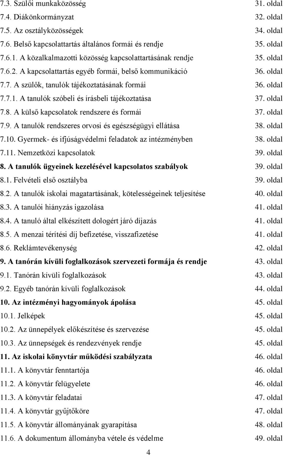 A külső kapcsolatok rendszere és formái 37. oldal 7.9. A tanulók rendszeres orvosi és egészségügyi ellátása 38. oldal 7.10. Gyermek- és ifjúságvédelmi feladatok az intézményben 38. oldal 7.11.