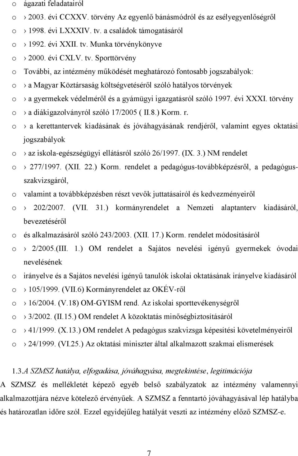 Sporttörvény o További, az intézmény működését meghatározó fontosabb jogszabályok: o a Magyar Köztársaság költségvetéséről szóló hatályos törvények o a gyermekek védelméről és a gyámügyi igazgatásról