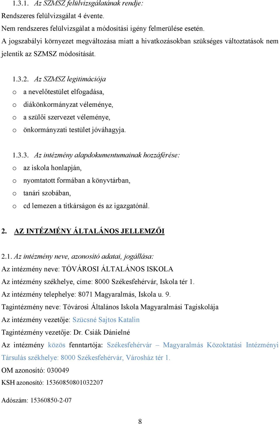 Az SZMSZ legitimációja o a nevelőtestület elfogadása, o diákönkormányzat véleménye, o a szülői szervezet véleménye, o önkormányzati testület jóváhagyja. 1.3.