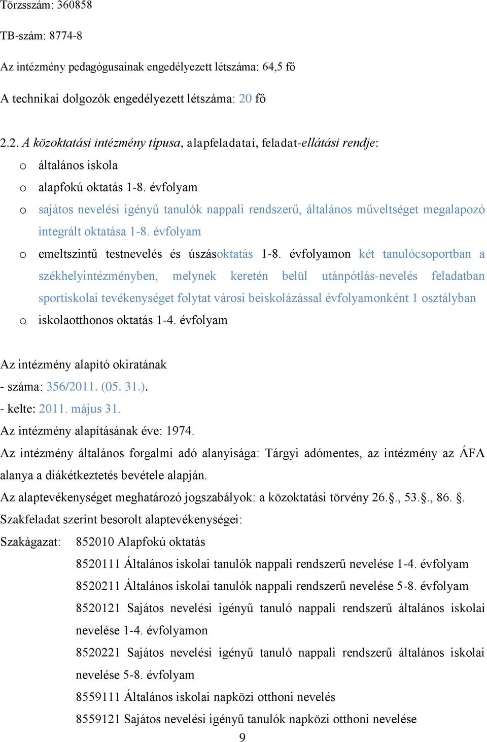 évfolyam o sajátos nevelési igényű tanulók nappali rendszerű, általános műveltséget megalapozó integrált oktatása 1-8. évfolyam o emeltszintű testnevelés és úszásoktatás 1-8.