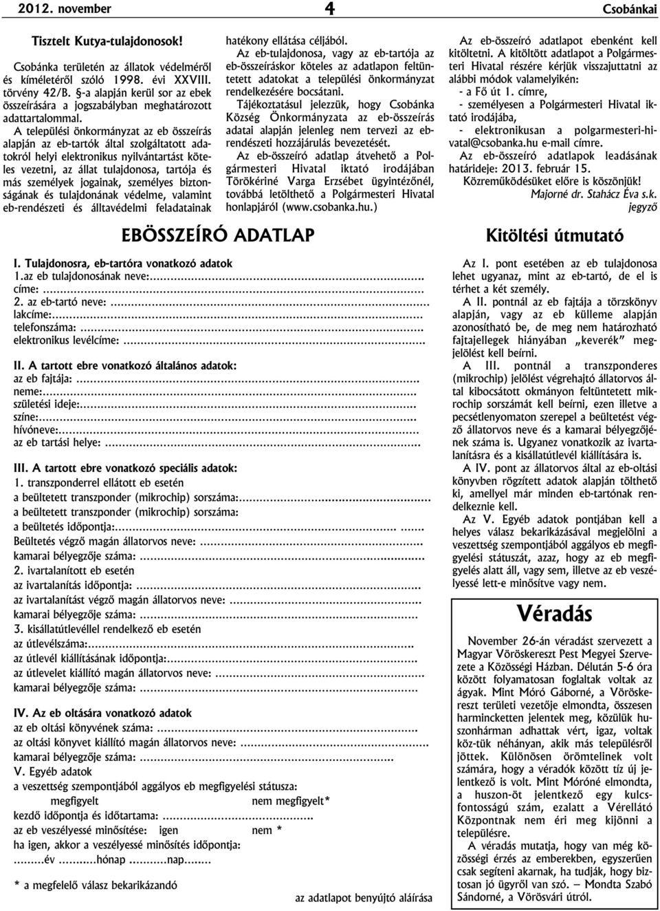 A települési önkormányzat az eb összeírás alapján az eb-tartók által szolgáltatott adatokról helyi elektronikus nyilvántartást köteles vezetni, az állat tulajdonosa, tartója és más személyek