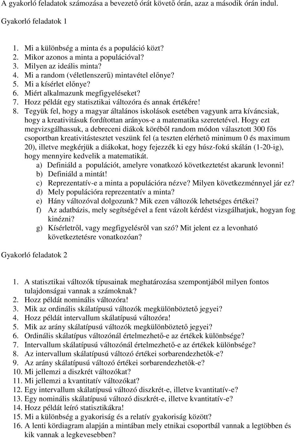 8. Tegyük fel, hogy a magyar általános iskolások esetében vagyunk arra kíváncsiak, hogy a kreativitásuk fordítottan arányos-e a matematika szeretetével.