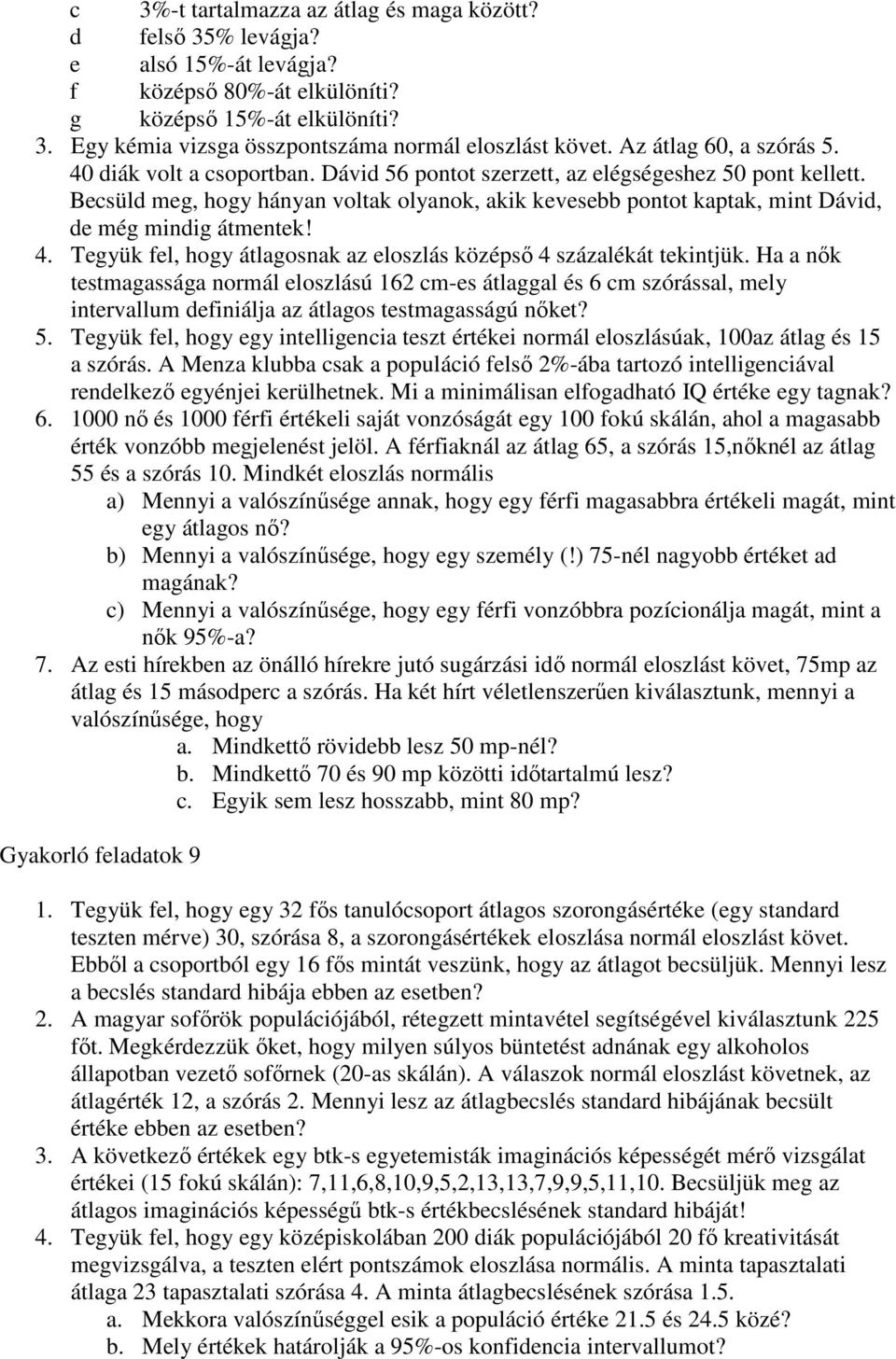 Becsüld meg, hogy hányan voltak olyanok, akik kevesebb pontot kaptak, mint Dávid, de még mindig átmentek! 4. Tegyük fel, hogy átlagosnak az eloszlás középsı 4 százalékát tekintjük.