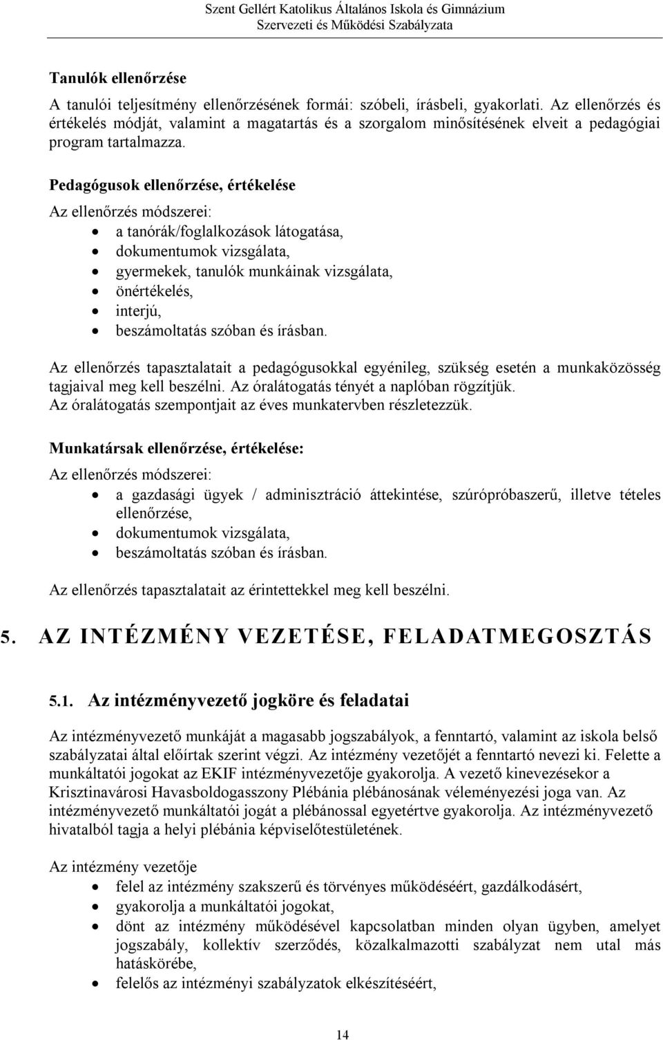 Pedagógusok ellenőrzése, értékelése Az ellenőrzés módszerei: a tanórák/foglalkozások látogatása, dokumentumok vizsgálata, gyermekek, tanulók munkáinak vizsgálata, önértékelés, interjú, beszámoltatás