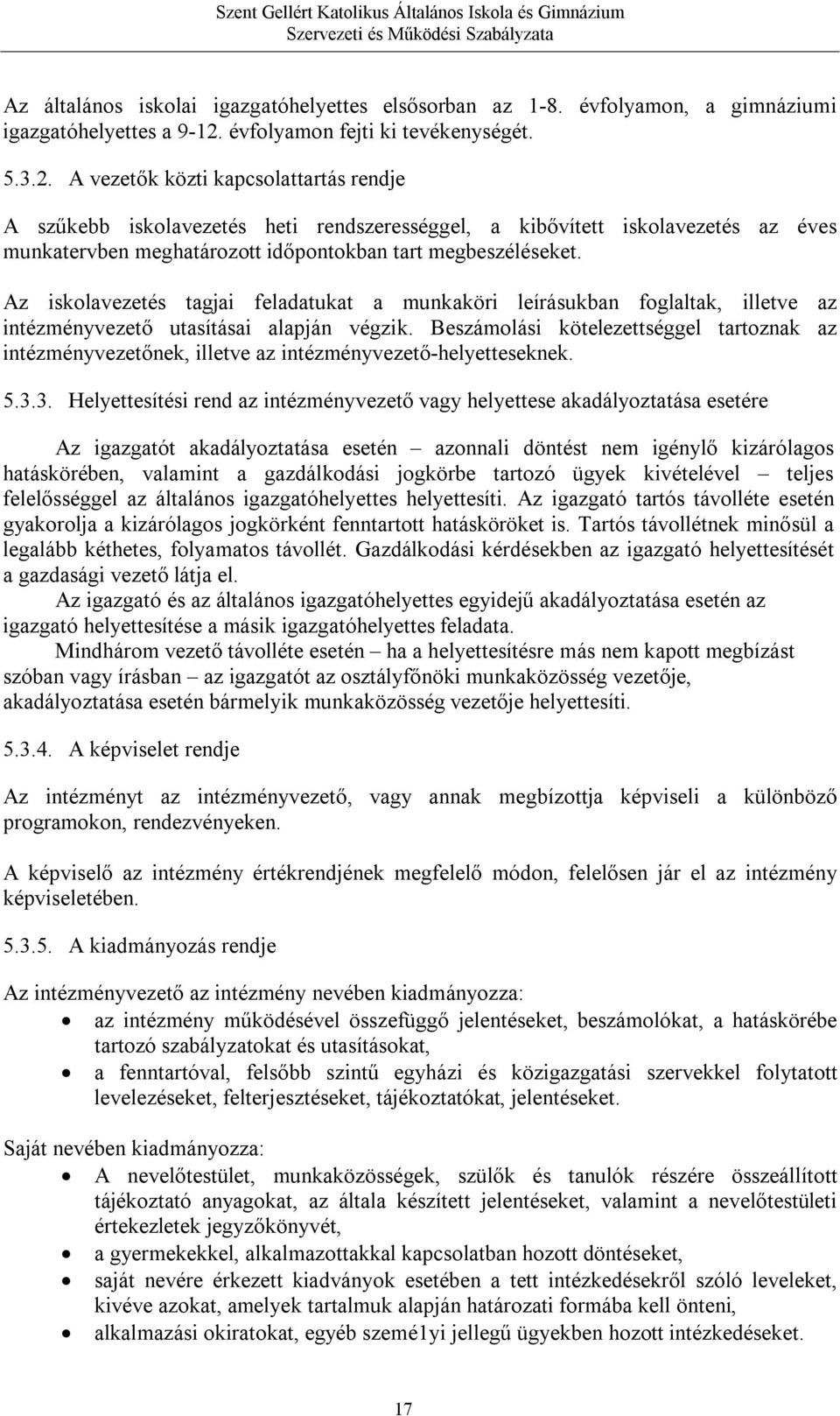 A vezetők közti kapcsolattartás rendje A szűkebb iskolavezetés heti rendszerességgel, a kibővített iskolavezetés az éves munkatervben meghatározott időpontokban tart megbeszéléseket.