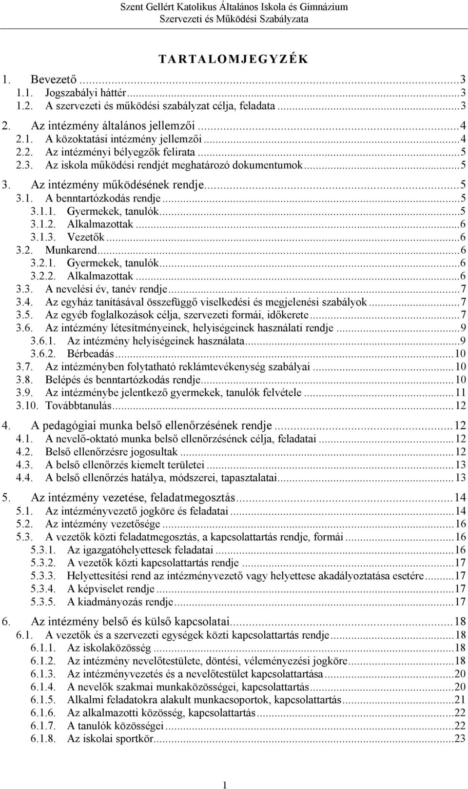 ..5 3.1.2. Alkalmazottak...6 3.1.3. Vezetők...6 3.2. Munkarend... 6 3.2.1. Gyermekek, tanulók...6 3.2.2. Alkalmazottak...6 3.3. A nevelési év, tanév rendje... 7 3.4.