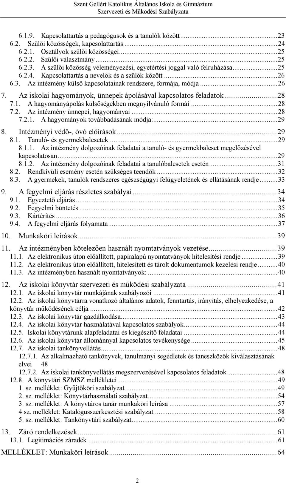 Az iskolai hagyományok, ünnepek ápolásával kapcsolatos feladatok... 28 7.1. A hagyományápolás külsőségekben megnyilvánuló formái... 28 7.2. Az intézmény ünnepei, hagyományai... 28 7.2.1. A hagyományok továbbadásának módja:.