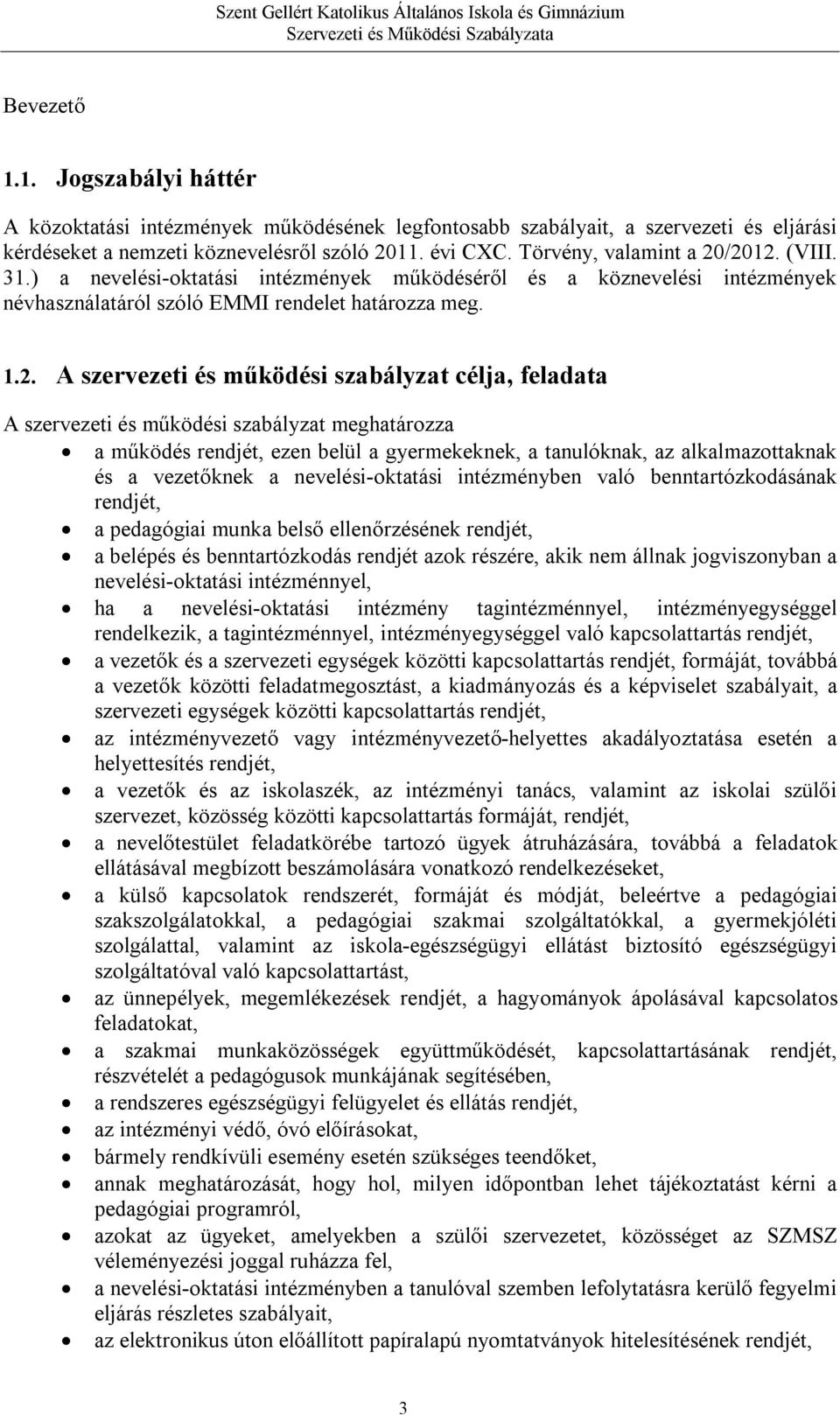 /2012. (VIII. 31.) a nevelési-oktatási intézmények működéséről és a köznevelési intézmények névhasználatáról szóló EMMI rendelet határozza meg. 1.2. A szervezeti és működési szabályzat célja,