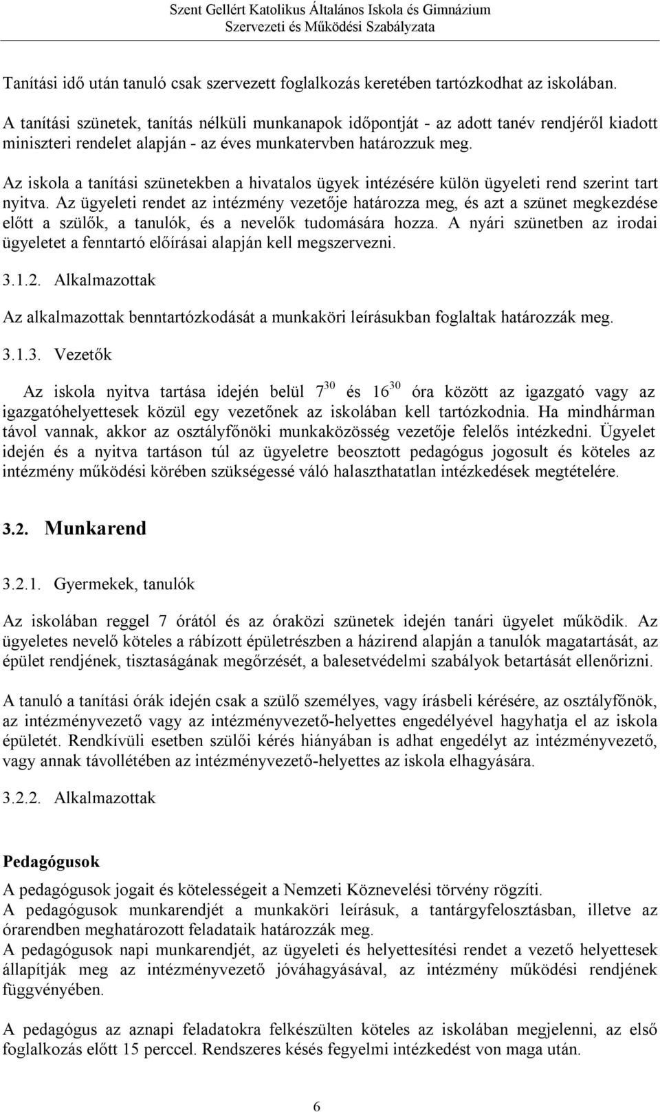 Az iskola a tanítási szünetekben a hivatalos ügyek intézésére külön ügyeleti rend szerint tart nyitva.