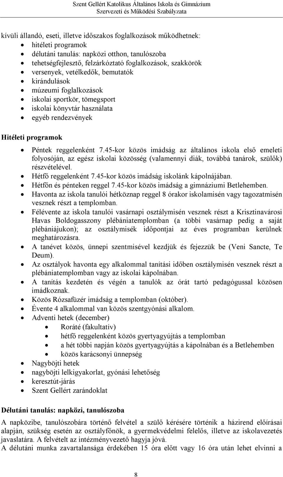 45-kor közös imádság az általános iskola első emeleti folyosóján, az egész iskolai közösség (valamennyi diák, továbbá tanárok, szülők) részvételével. Hétfő reggelenként 7.