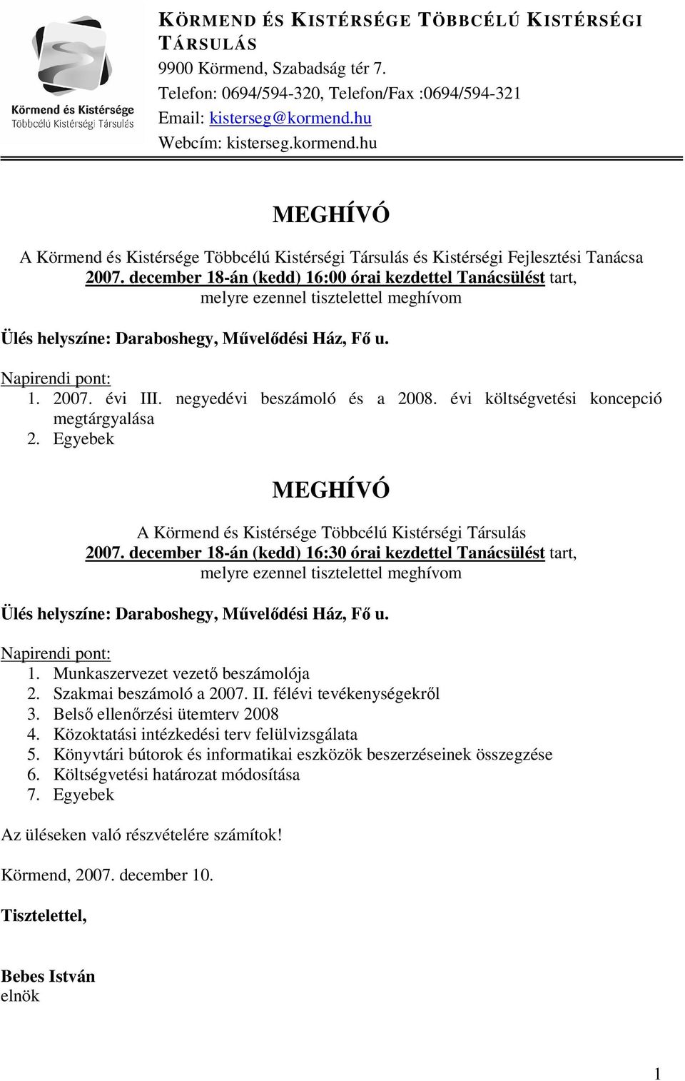 december 8-án (kedd) 6:00 órai kezdtel Tanácsülést tart, melyre ezennel tiszteltel meghívom Ülés helyszíne: Daraboshegy, Művelődési Ház, Fő u. Napirendi pont:. 2007. évi III.