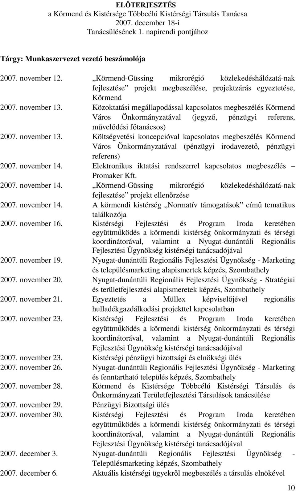 Költségvési koncepcióval kapcsolatos megbeszélés Körmend Város Önkormányzatával (pénzügyi irodavező, pénzügyi referens) 2007.. Elektronikus iktatási rendszerrel kapcsolatos megbeszélés Promaker Kft.