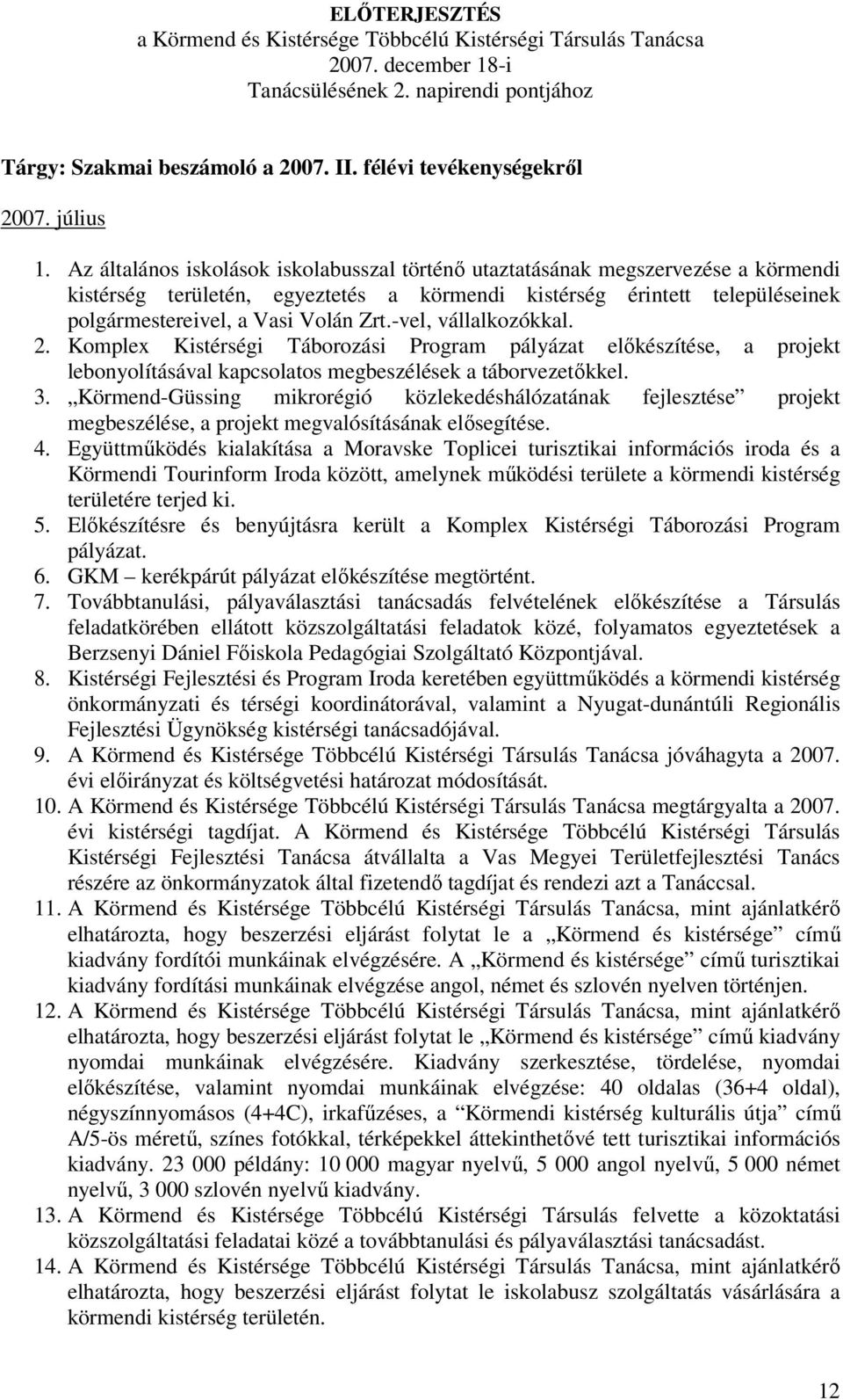 -vel, vállalkozókkal. 2. Komplex Kistérségi Táborozási Program pályázat előkészítése, a projekt lebonyolításával kapcsolatos megbeszélések a táborvezőkkel. 3.