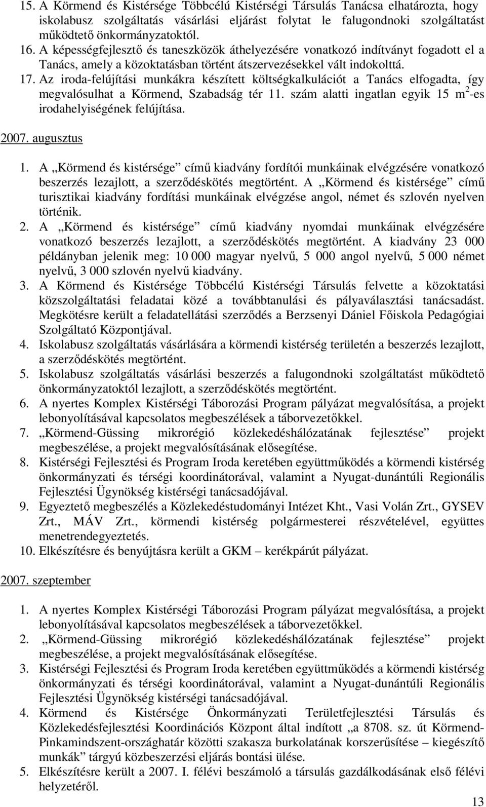 Az iroda-felújítási munkákra készítt költségkalkulációt a Tanács elfogadta, így megvalósulhat a Körmend, Szabadság tér. szám alatti ingatlan egyik 5 m 2 -es irodahelyiségének felújítása. 2007.