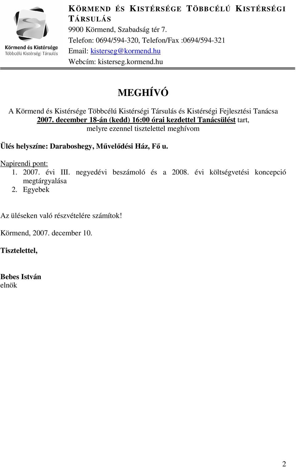 december 8-án (kedd) 6:00 órai kezdtel Tanácsülést tart, melyre ezennel tiszteltel meghívom Ülés helyszíne: Daraboshegy, Művelődési Ház, Fő u. Napirendi pont:.